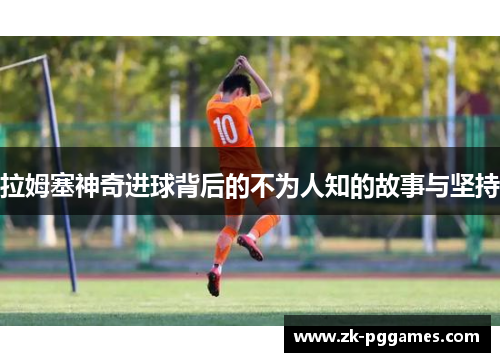 拉姆塞神奇进球背后的不为人知的故事与坚持