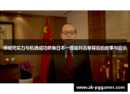 傅明凭实力与机遇成功跻身日本一级裁判名单背后的故事与启示