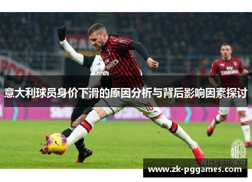 意大利球员身价下滑的原因分析与背后影响因素探讨