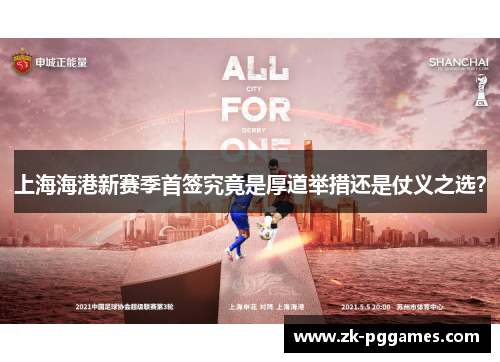 上海海港新赛季首签究竟是厚道举措还是仗义之选？