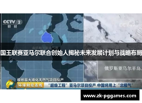 国王联赛亚马尔联合创始人揭秘未来发展计划与战略布局