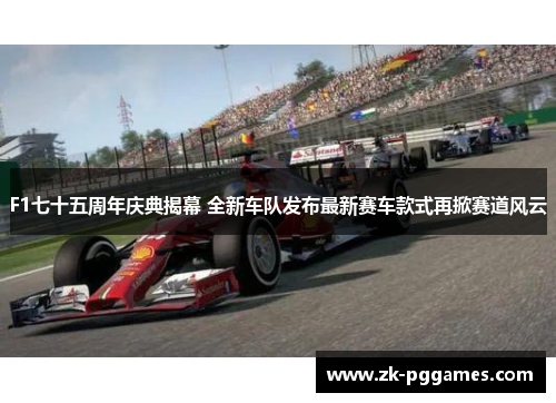 F1七十五周年庆典揭幕 全新车队发布最新赛车款式再掀赛道风云