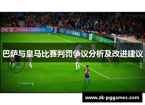 巴萨与皇马比赛判罚争议分析及改进建议