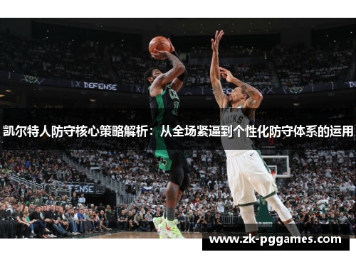 凯尔特人防守核心策略解析:从全场紧逼到个性化防守体系的运用 凯尔特人防守核心策略解析:从全场紧逼到个性化防守体系的运用