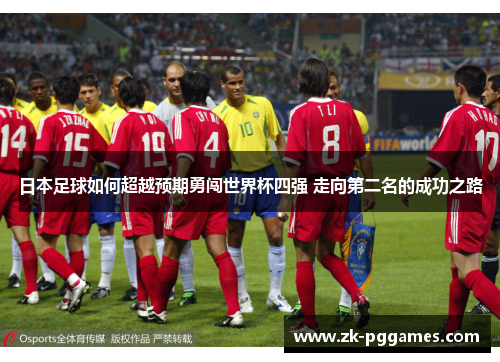 日本足球如何超越预期勇闯世界杯四强 走向第二名的成功之路