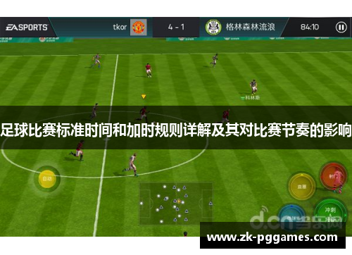 足球比赛标准时间和加时规则详解及其对比赛节奏的影响 足球比赛标准时间和加时规则详解及其对比赛节奏的影响