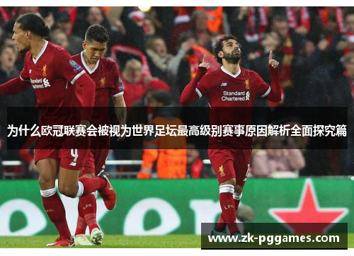 为什么欧冠联赛会被视为世界足坛最高级别赛事原因解析全面探究篇 为什么欧冠联赛会被视为世界足坛最高级别赛事原因解析全面探究篇