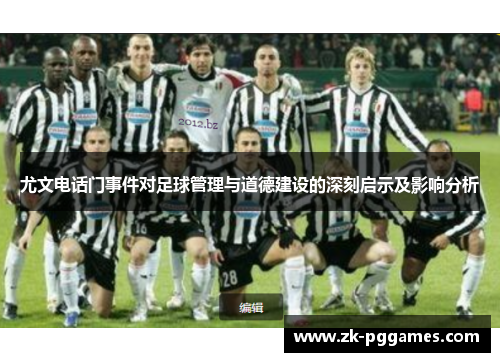 尤文电话门事件对足球管理与道德建设的深刻启示及影响分析