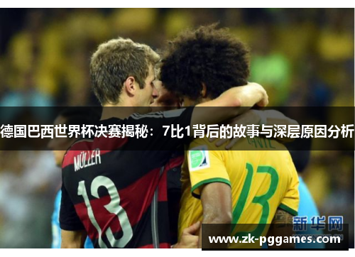 德国巴西世界杯决赛揭秘：7比1背后的故事与深层原因分析
