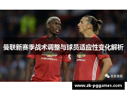 曼联新赛季战术调整与球员适应性变化解析