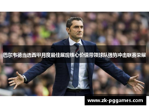 巴尔韦德当选西甲月度最佳展现核心价值带领球队强势冲击联赛荣耀 巴尔韦德当选西甲月度最佳展现核心价值带领球队强势冲击联赛荣耀
