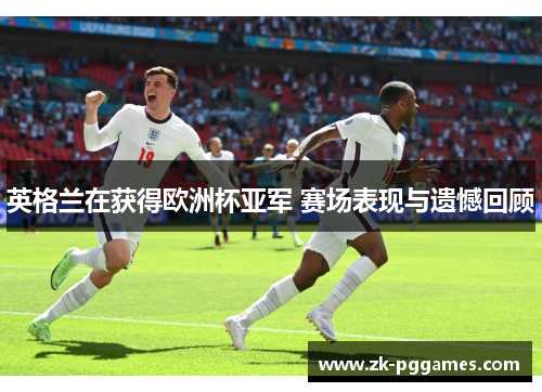 英格兰在获得欧洲杯亚军 赛场表现与遗憾回顾
